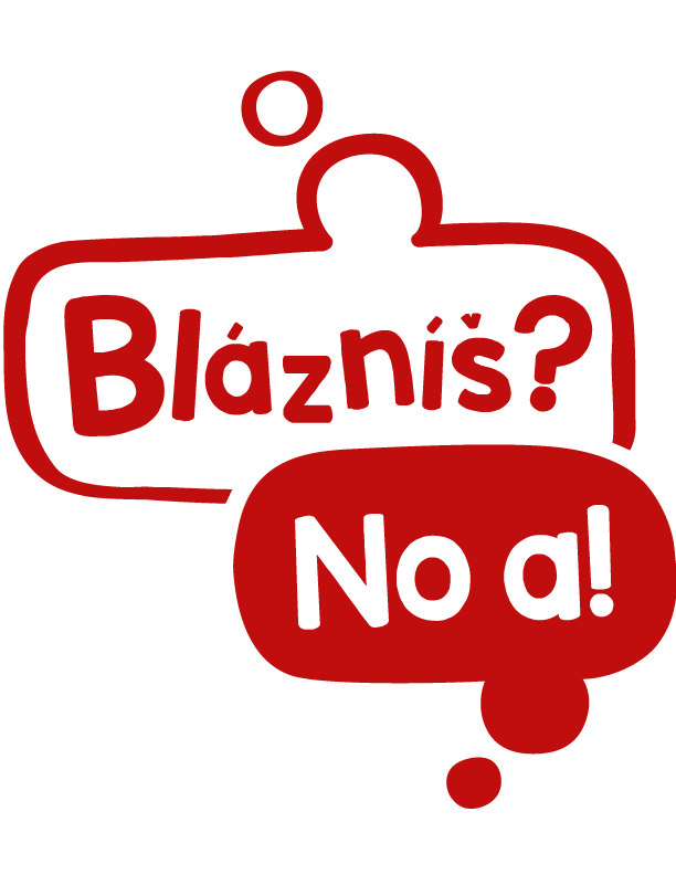 Blázníš? no a!